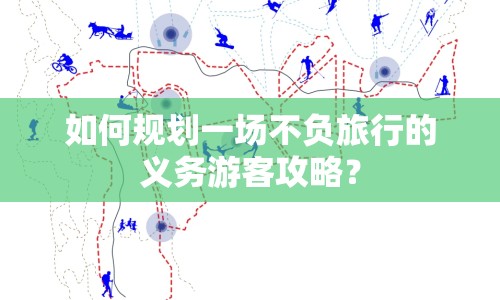 如何規(guī)劃一場(chǎng)不負(fù)旅行的義務(wù)游客攻略？