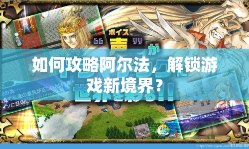如何攻略阿爾法，解鎖游戲新境界？