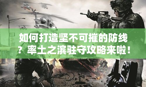如何打造堅(jiān)不可摧的防線？率土之濱駐守攻略來啦！