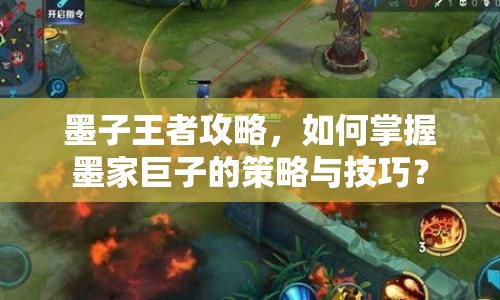 墨子王者攻略，如何掌握墨家巨子的策略與技巧？