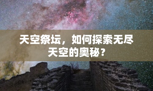 天空祭壇，如何探索無盡天空的奧秘？
