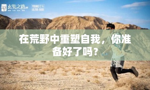 在荒野中重塑自我，你準(zhǔn)備好了嗎？