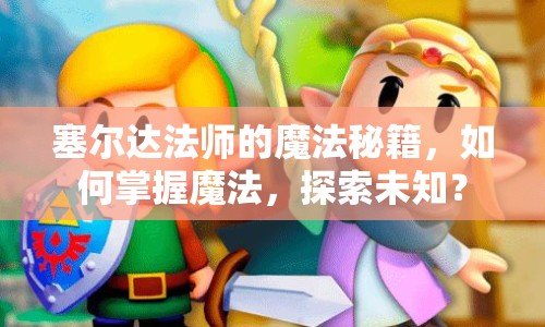 塞爾達(dá)法師的魔法秘籍，如何掌握魔法，探索未知？