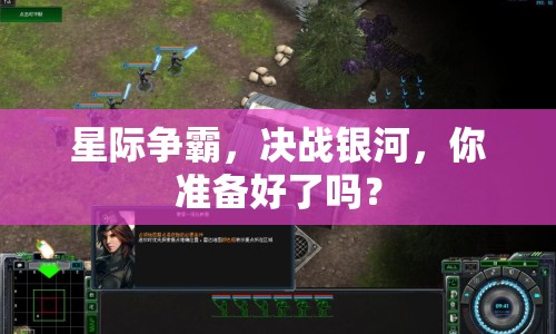 星際爭霸，決戰(zhàn)銀河，你準(zhǔn)備好了嗎？