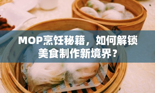 MOP烹飪秘籍，如何解鎖美食制作新境界？