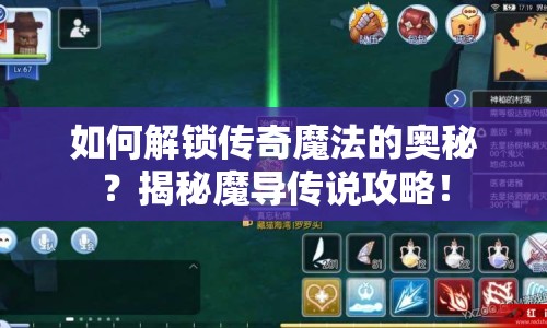 如何解鎖傳奇魔法的奧秘？揭秘魔導(dǎo)傳說攻略！
