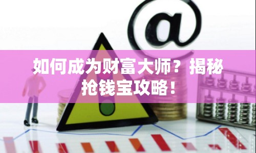 如何成為財(cái)富大師？揭秘?fù)屽X寶攻略！