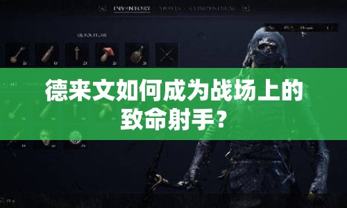 德來文如何成為戰(zhàn)場上的致命射手？