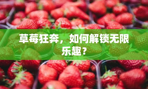 草莓狂奔，如何解鎖無限樂趣？