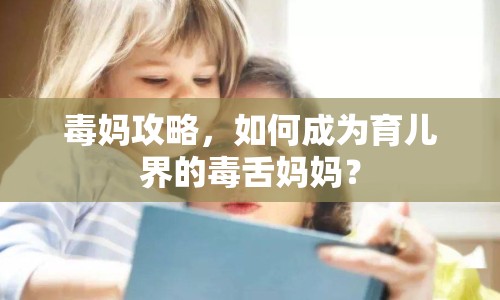 毒媽攻略，如何成為育兒界的毒舌媽媽？