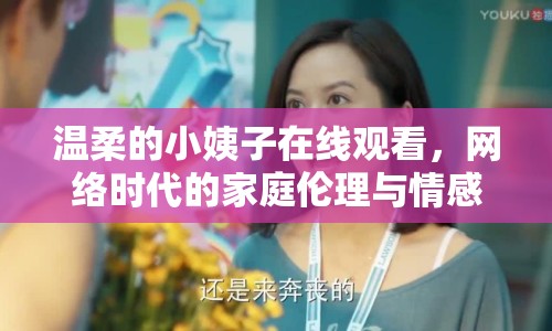溫柔的小姨子在線觀看，網(wǎng)絡(luò)時(shí)代的家庭倫理與情感邊界