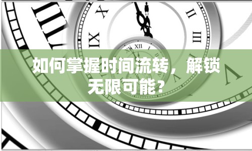 如何掌握時(shí)間流轉(zhuǎn)，解鎖無限可能？