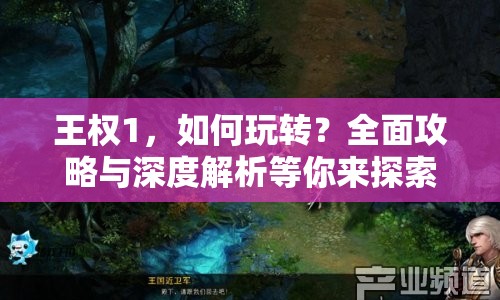 王權(quán)1，如何玩轉(zhuǎn)？全面攻略與深度解析等你來探索！