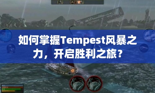 如何掌握Tempest風(fēng)暴之力，開啟勝利之旅？