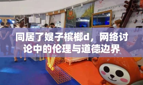 同居了嫂子檳榔d，網(wǎng)絡(luò)討論中的倫理與道德邊界