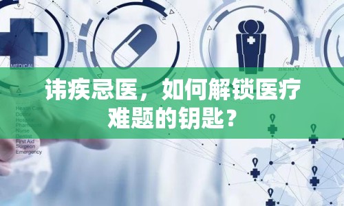 諱疾忌醫(yī)，如何解鎖醫(yī)療難題的鑰匙？