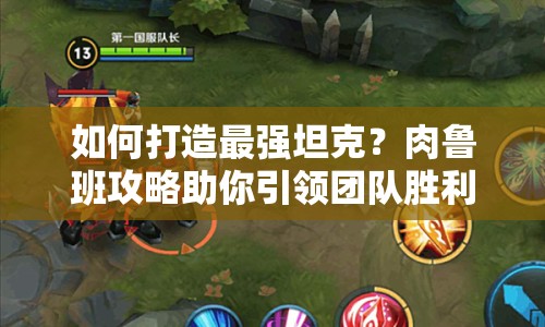 如何打造最強坦克？肉魯班攻略助你引領(lǐng)團隊勝利！