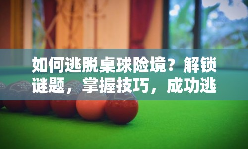 如何逃脫桌球險境？解鎖謎題，掌握技巧，成功逃脫！