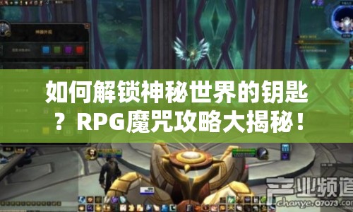 如何解鎖神秘世界的鑰匙？RPG魔咒攻略大揭秘！