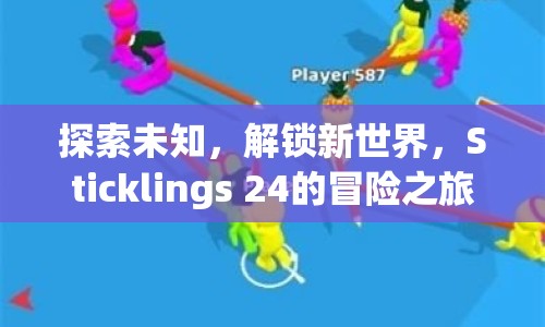 探索未知，解鎖新世界，Sticklings 24的冒險之旅你準備好了嗎？
