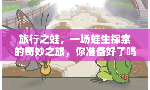 旅行之蛙，一場蛙生探索的奇妙之旅，你準(zhǔn)備好了嗎？