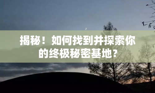 揭秘！如何找到并探索你的終極秘密基地？