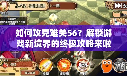 如何攻克難關(guān)56？解鎖游戲新境界的終極攻略來(lái)啦！