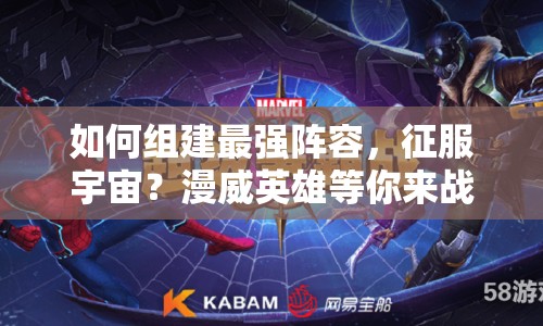 如何組建最強(qiáng)陣容，征服宇宙？漫威英雄等你來(lái)戰(zhàn)！