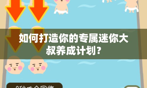 如何打造你的專屬迷你大叔養(yǎng)成計(jì)劃？