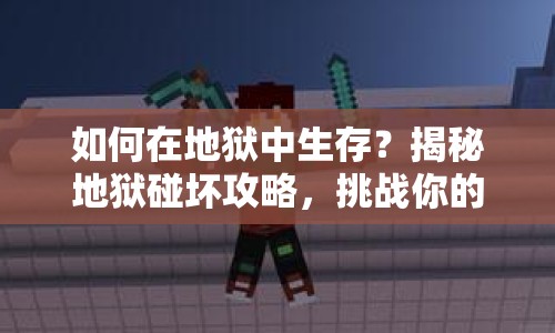 如何在地獄中生存？揭秘地獄碰壞攻略，挑戰(zhàn)你的生存極限！