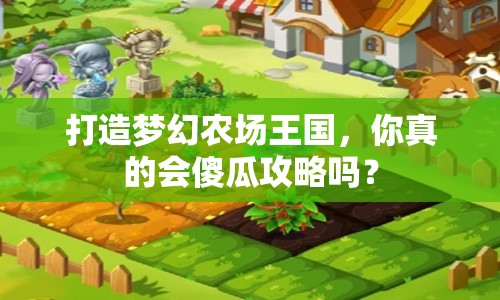 打造夢幻農(nóng)場王國，你真的會傻瓜攻略嗎？