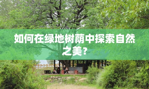如何在綠地樹蔭中探索自然之美？