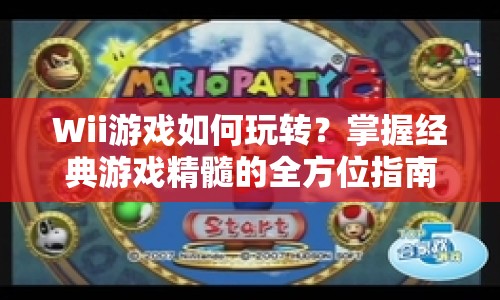 Wii游戲如何玩轉(zhuǎn)？掌握經(jīng)典游戲精髓的全方位指南！