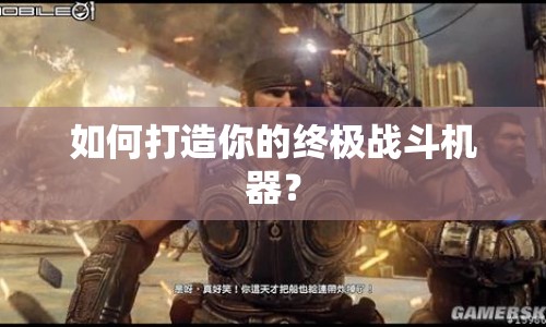 如何打造你的終極戰(zhàn)斗機(jī)器？