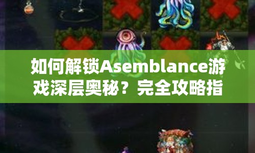 如何解鎖Asemblance游戲深層奧秘？完全攻略指南來啦！