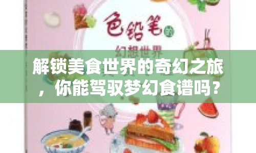 解鎖美食世界的奇幻之旅，你能駕馭夢幻食譜嗎？