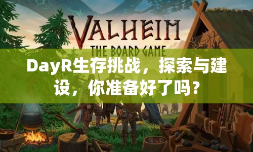 DayR生存挑戰(zhàn)，探索與建設(shè)，你準(zhǔn)備好了嗎？