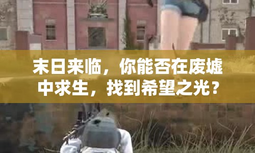 末日來臨，你能否在廢墟中求生，找到希望之光？