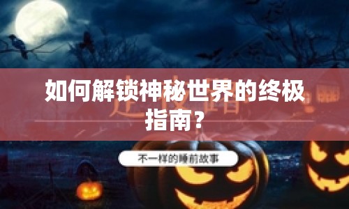 如何解鎖神秘世界的終極指南？
