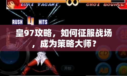 皇97攻略，如何征服戰(zhàn)場，成為策略大師？