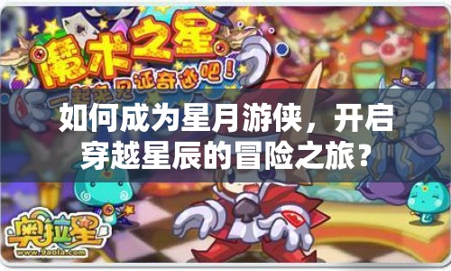如何成為星月游俠，開(kāi)啟穿越星辰的冒險(xiǎn)之旅？