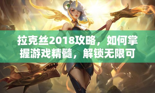 拉克絲2018攻略，如何掌握游戲精髓，解鎖無限可能？