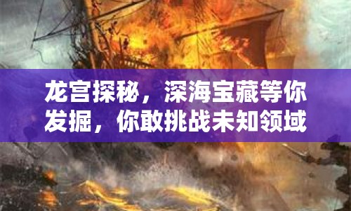 龍宮探秘，深海寶藏等你發(fā)掘，你敢挑戰(zhàn)未知領(lǐng)域嗎？
