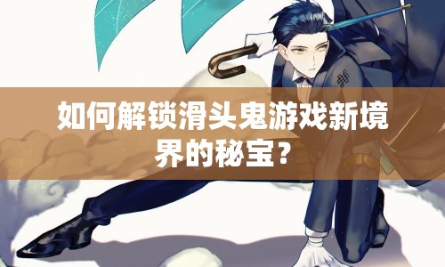 如何解鎖滑頭鬼游戲新境界的秘寶？