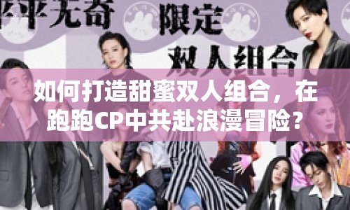 如何打造甜蜜雙人組合，在跑跑CP中共赴浪漫冒險(xiǎn)？