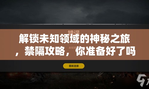 解鎖未知領(lǐng)域的神秘之旅，禁隔攻略，你準(zhǔn)備好了嗎？