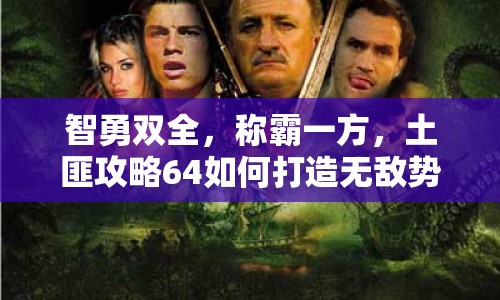 智勇雙全，稱霸一方，土匪攻略64如何打造無(wú)敵勢(shì)力？