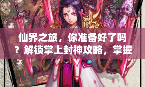 仙界之旅，你準(zhǔn)備好了嗎？解鎖掌上封神攻略，掌握終極秘籍！