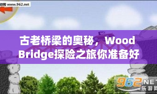 古老橋梁的奧秘，Wood Bridge探險之旅你準(zhǔn)備好了嗎？