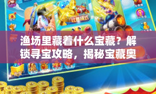 漁場里藏著什么寶藏？解鎖尋寶攻略，揭秘寶藏奧秘！